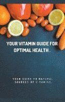 bokomslag Your Vitamin Guide for Optimal Health.