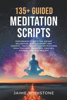 bokomslag 135+ Guided Meditation Script - Empowering Scripts for Instant Relaxation, Self-Discovery, and Growth - Ideal for Meditation Teachers, Yoga Teachers, Therapists, Coaches, Counsellors, and Healers