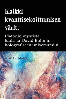bokomslag Kaikki quantum entanglement värit. Platonin luolan myytistä Carl Jungin synkronismiin David Bohmin hologrammeihin
