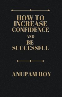 bokomslag How to Increase Confidence and Be Successful