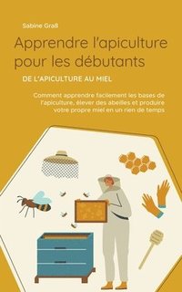 bokomslag Apprendre l'apiculture pour les dbutants - De l'apiculture au miel