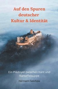 bokomslag Auf den Spuren deutscher Kultur & Identitat - Ein Pladoyer zwischen Kant und Kartoffelsuppe