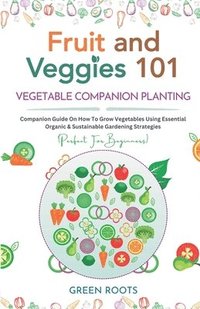 bokomslag Fruit and Veggies 101 - Vegetable Companion Planting