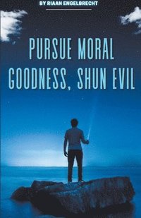 bokomslag Pursue Moral Goodness, Shun Evil
