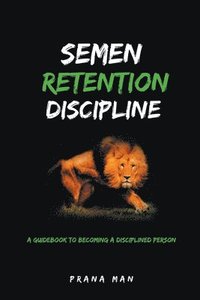 bokomslag Semen Retention Discipline-A Guidebook to Becoming a Disciplined Person