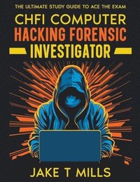 bokomslag CHFI Computer Hacking Forensic Investigator The Ultimate Study Guide to Ace the Exam