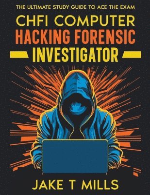 bokomslag CHFI Computer Hacking Forensic Investigator The Ultimate Study Guide to Ace the Exam