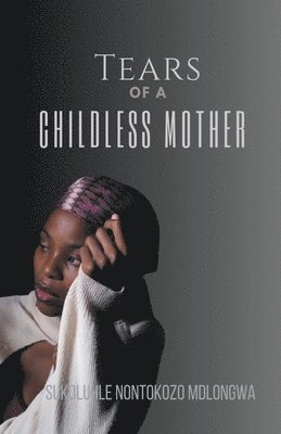 Sukoluhle Nontokozo Mdlongwa - Tears Of A Childless Mother, Häftad