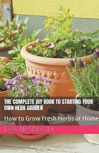 bokomslag The Complete DIY Book to Starting Your Own Herb Garden