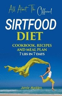 bokomslag All About THE Official SIRTFOOD DIET COOKBOOK, RECIPES AND MEAL PLAN 7 lbs in 7 days