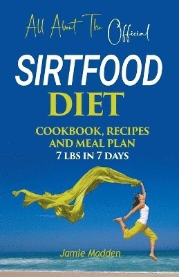 All About THE Official SIRTFOOD DIET COOKBOOK, RECIPES AND MEAL PLAN 7 lbs in 7 days 1