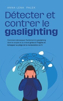 Anna-Lena Palek - Détecter et contrer le gaslighting Comment démasquer facilement le gaslighting dans le couple et au travail grâce à 11 signes et échapper au piège de la manipulation en 5 étapes, Häftad