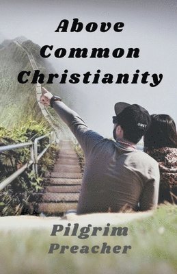 Pilgrim Preacher - Above Common Christianity, Häftad