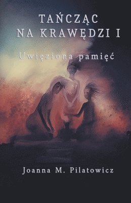 Joanna M Pilatowicz, Joanna M. Pilatowicz - Tańcząc na krawędzi I - Uwięziona pamięc, Häftad