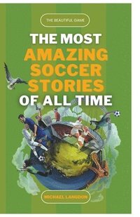 bokomslag The Beautiful Game - The Most Amazing Soccer Stories of All Time