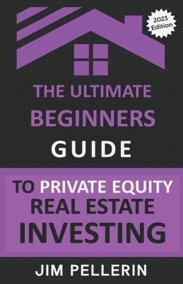 bokomslag The Ultimate Beginners Guide to Private Equity Real Estate Investing