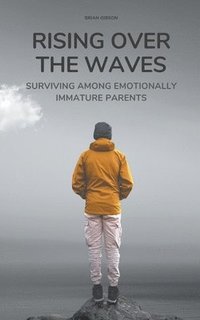 bokomslag Rising Over the Waves Surviving Among Emotionally Immature Parents