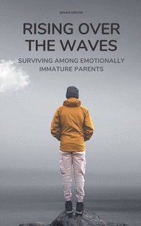 bokomslag Rising Over the Waves Surviving Among Emotionally Immature Parents