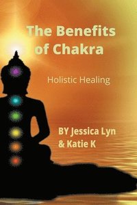 bokomslag The Benefits of Chakra Holistic Healing