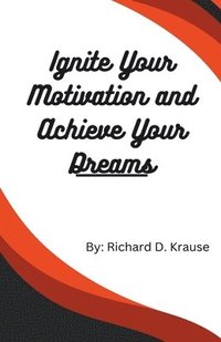 bokomslag Ignite Your Motivation and Achieve Your Dreams