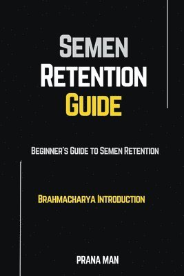 bokomslag Semen Retention Guide-Beginner's Guide To Semen Retention-Brahmacharya Introduction