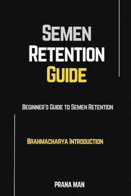 Semen Retention Guide-Beginner's Guide To Semen Retention-Brahmacharya Introduction 1