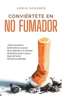 bokomslag Convirtete en no fumador Cmo reconocer fcilmente las causas de tu adiccin a la nicotina, eliminarlas paso a paso y dejar de fumar de forma sostenible