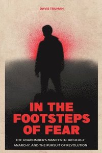 bokomslag In the Footsteps of Fear The Unabomber's Manifesto, Ideology, Anarchy, And The Pursuit of Revolution
