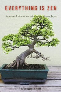 bokomslag Everything is Zen - A personal view of the Spiritual Practices of Japan