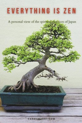 Everything is Zen - A personal view of the Spiritual Practices of Japan 1