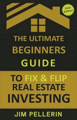 bokomslag The Ultimate Beginners Guide to Fix and Flip Real Estate Investing