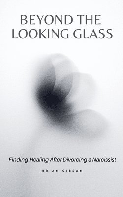 bokomslag Beyond the Looking Glass Finding Healing After Divorcing a Narcissist