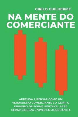 bokomslag Na Mente do Comerciante: Aprenda a Pensar Como um Verdadeiro Comerciante e a Gerir o Dinheiro de Forma Rentável Para Gerar Riqueza e Viver em Abundânc