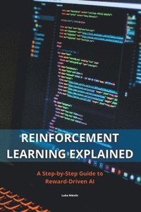 bokomslag Reinforcement Learning Explained - A Step-by-Step Guide to Reward-Driven AI