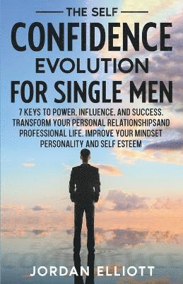 bokomslag The Self Confidence Evolution for Single Men. 7 Keys to Power, Influence, and Success. Transform Your Personal Relationships and Professional Life. Improve Your Mindset, Personality, and Self-Esteem.