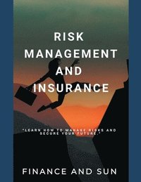 bokomslag Risk Management and Insurance - Learn how to Manage Risks and Secure Your Future