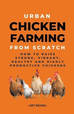 Lady Rachael - Urban Chicken Farming From Scratch, Häftad