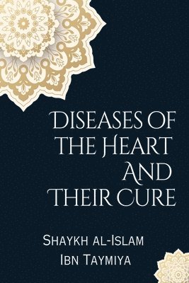 Shaykh Al-Islam Ibn Taymiya - Diseases of the Heart and Their Cure, Häftad. Tillgänglighet: Lägg i varukorg