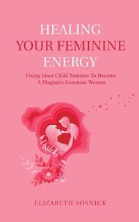 bokomslag Healing Your Feminine Energy