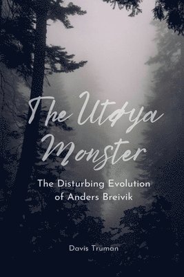 bokomslag Utøya Monster The Disturbing Evolution of Anders Breivik