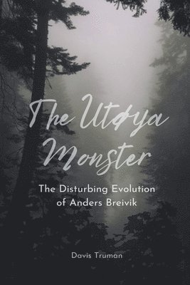 The Utya Monster The Disturbing Evolution of Anders Breivik 1