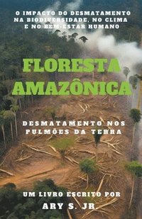 bokomslag Floresta Amaznica Desmatamento nos Pulmes da Terra