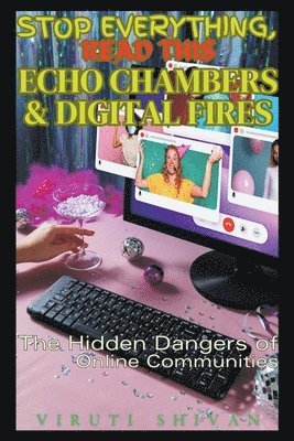 Echo Chambers & Digital Fires - The Hidden Dangers of Online Communities 1