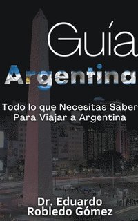 bokomslag Gua Argentina Todo lo que Necesitas Saber Para Viajar a Argentina