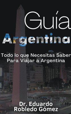 Gua Argentina Todo lo que Necesitas Saber Para Viajar a Argentina 1