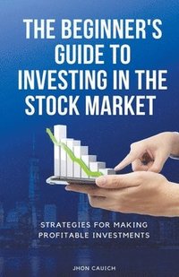 bokomslag The Beginner's Guide to Investing in the Stock Market