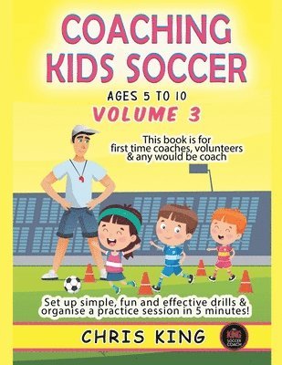 Chris King - Coaching Kids Soccer - Ages 5 to 10 - Volume 3, Häftad