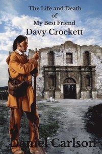 bokomslag The Life and Death of My Best Friend, Davy Crockett