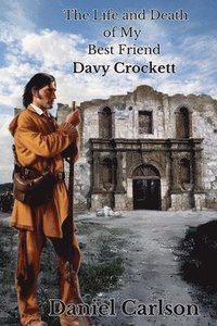 bokomslag The Life and Death of My Best Friend, Davy Crockett