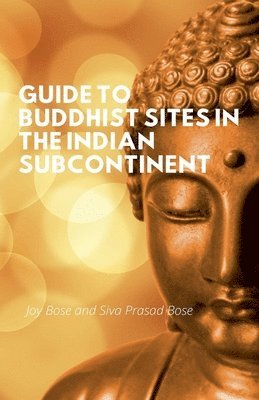 Joy Bose, Siva Prasad Bose - Guide to Buddhist Sites in the Indian Subcontinent, Häftad